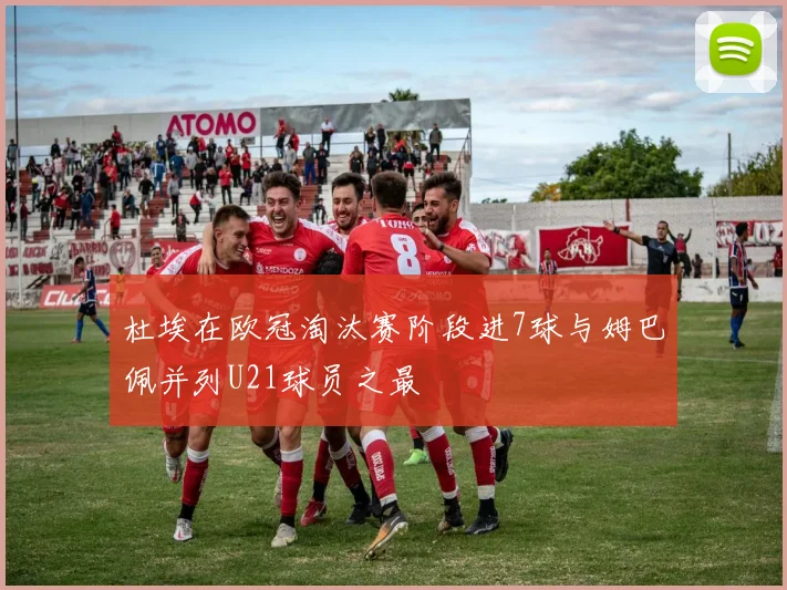 杜埃在欧冠淘汰赛阶段进7球与姆巴佩并列U21球员之最