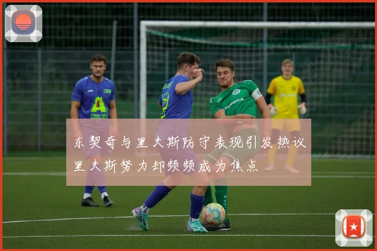 东契奇与里夫斯防守表现引发热议里夫斯努力却频频成为焦点